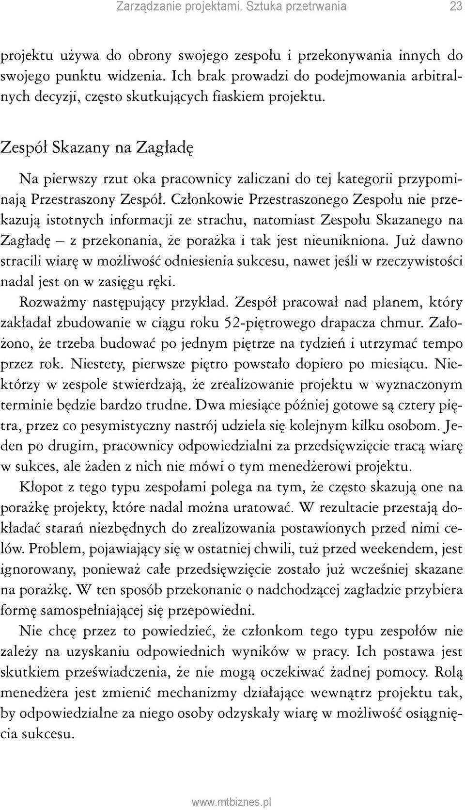 Członkowie Przestraszonego Zespołu nie przekazują istotnych informacji ze strachu, natomiast Zespołu Skazanego na Zagładę z przekonania, że porażka i tak jest nieunikniona.