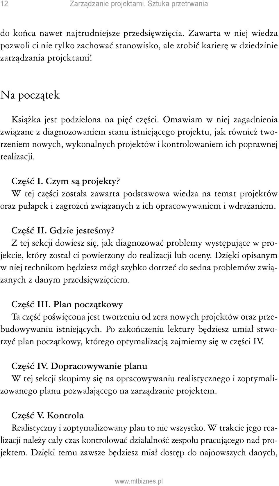 Omawiam w niej zagadnienia związane z diagnozowaniem stanu istniejącego projektu, jak również tworzeniem nowych, wykonalnych projektów i kontrolowaniem ich poprawnej realizacji. Część I.