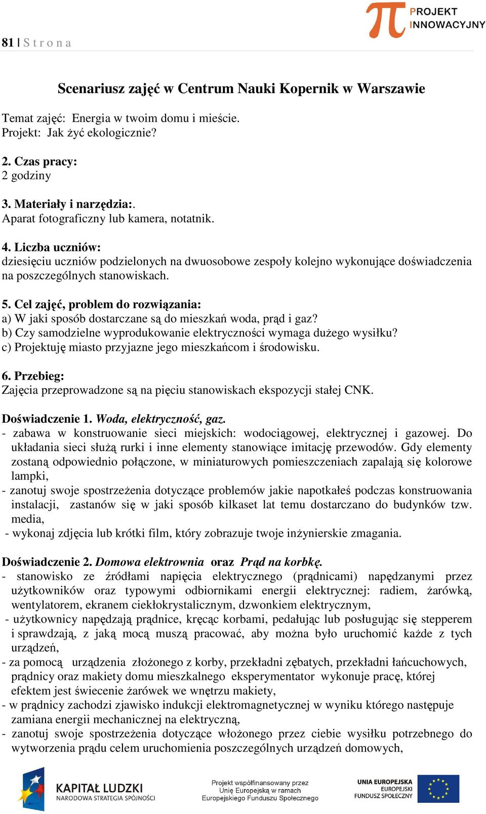 Cel zajęć, problem do rozwiązania: a) W jaki sposób dostarczane są do mieszkań woda, prąd i gaz? b) Czy samodzielne wyprodukowanie elektryczności wymaga dużego wysiłku?