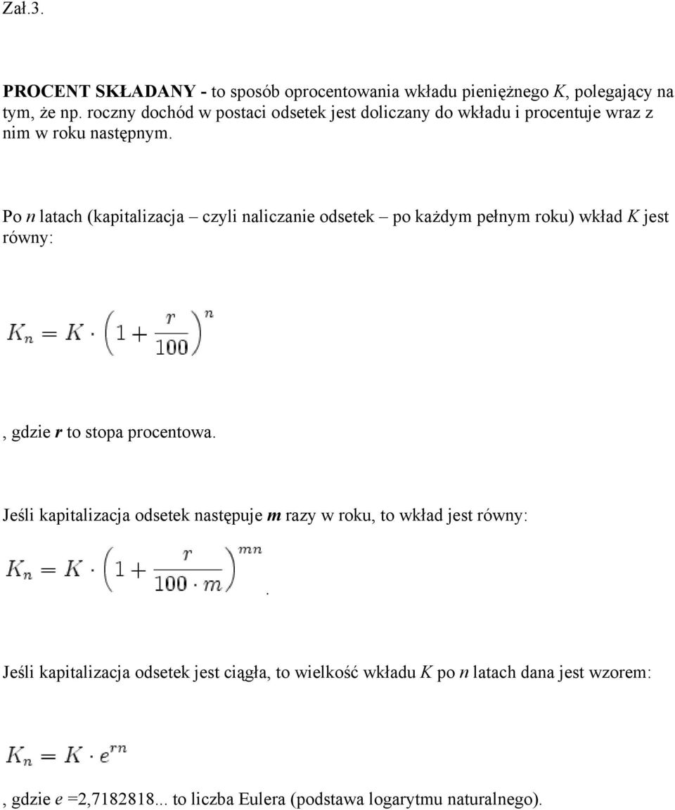 Po n latach (kapitalizacja czyli naliczanie odsetek po każdym pełnym roku) wkład K jest równy:, gdzie r to stopa procentowa.
