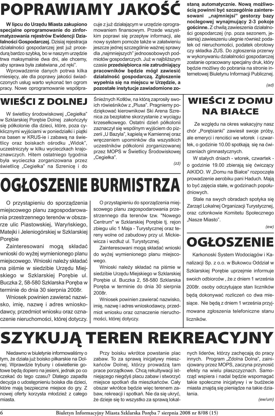 Hitem ostatniego tygodnia była wycieczka zorganizowana przez świetlicę Cegiełka na Szrenicę i do Niedawno w biuletynie informowaliśmy o tym, że działa już boisko piłkarskie na Dolnej.