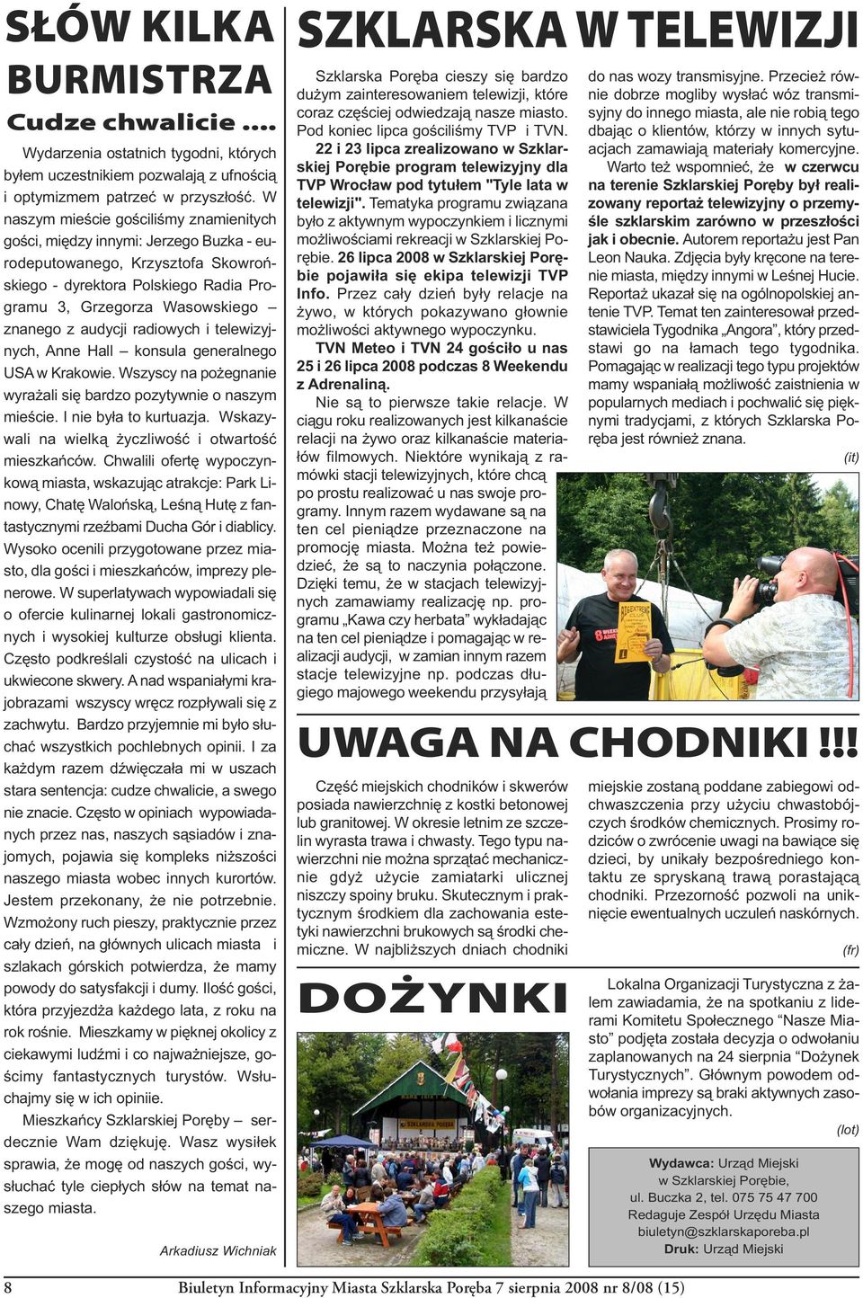 audycji radiowych i telewizyjnych, Anne Hall konsula generalnego USA w Krakowie. Wszyscy na pożegnanie wyrażali się bardzo pozytywnie o naszym mieście. I nie była to kurtuazja.