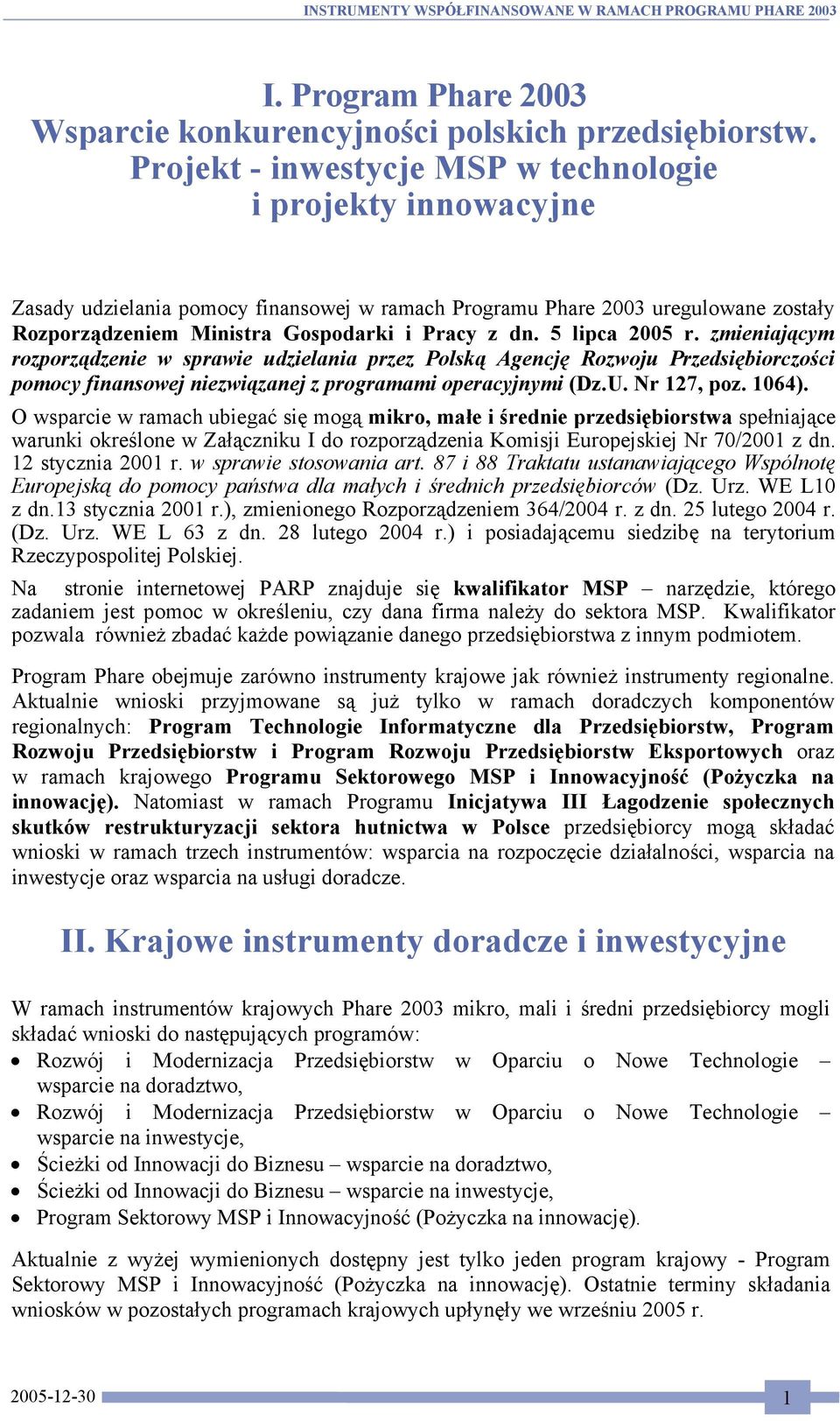 5 lipca 2005 r. zmieniającym rozporządzenie w sprawie udzielania przez Polską Agencję Rozwoju Przedsiębiorczości pomocy finansowej niezwiązanej z programami operacyjnymi (Dz.U. Nr 127, poz. 1064).