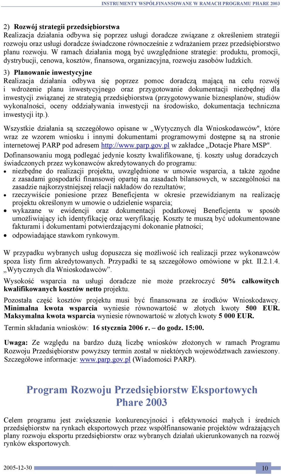 3) Planowanie inwestycyjne Realizacja działania odbywa się poprzez pomoc doradczą mającą na celu rozwój i wdrożenie planu inwestycyjnego oraz przygotowanie dokumentacji niezbędnej dla inwestycji