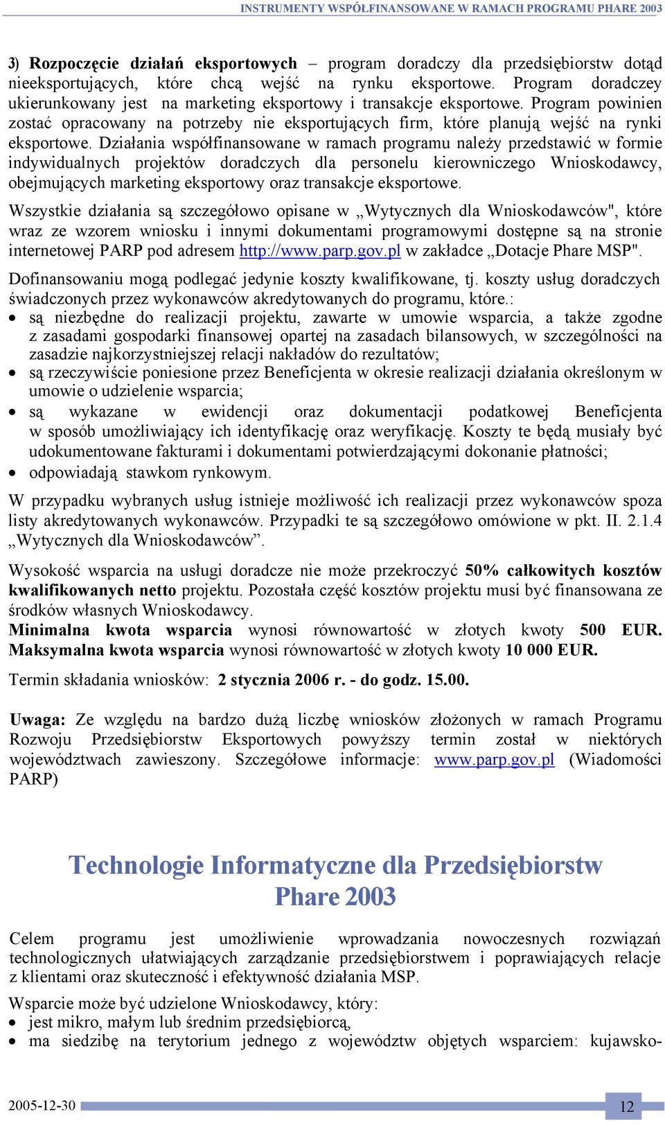 Działania współfinansowane w ramach programu należy przedstawić w formie indywidualnych projektów doradczych dla personelu kierowniczego Wnioskodawcy, obejmujących marketing eksportowy oraz