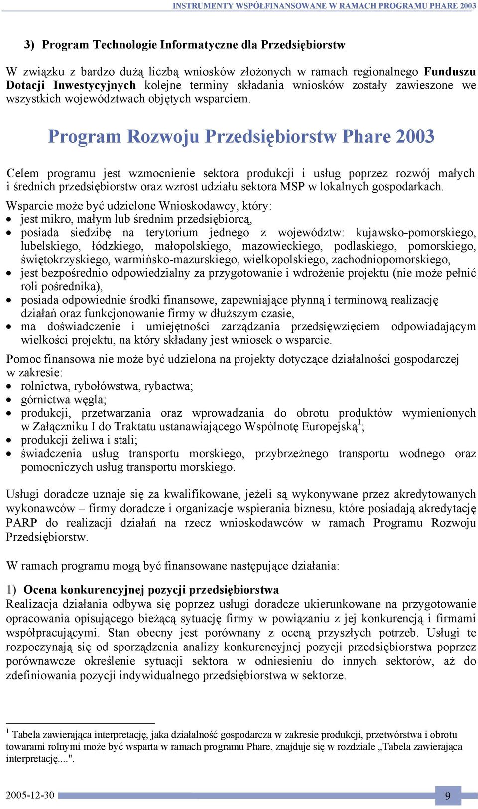 Program Rozwoju Przedsiębiorstw Phare 2003 Celem programu jest wzmocnienie sektora produkcji i usług poprzez rozwój małych i średnich przedsiębiorstw oraz wzrost udziału sektora MSP w lokalnych