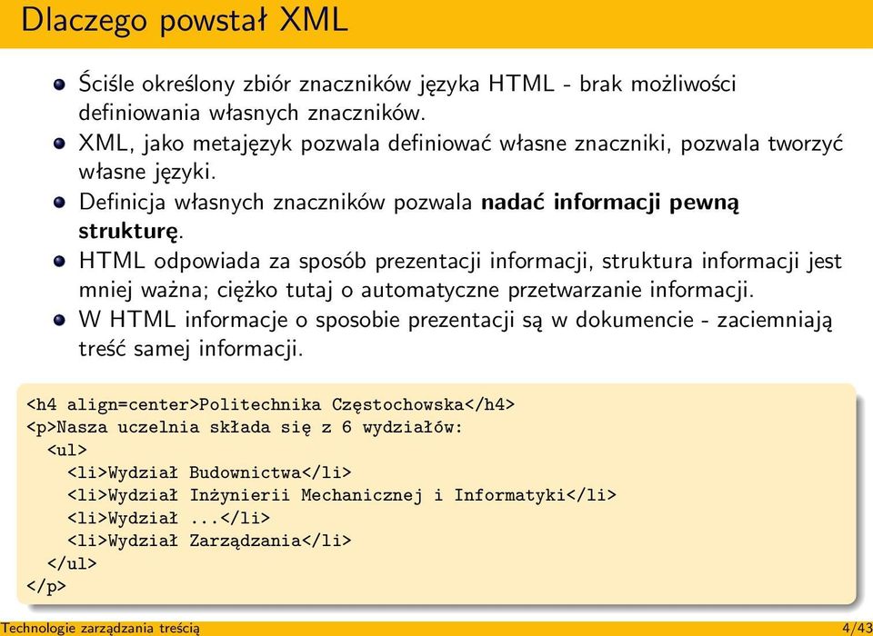 HTML odpowiada za sposób prezentacji informacji, struktura informacji jest mniej ważna; ciężko tutaj o automatyczne przetwarzanie informacji.