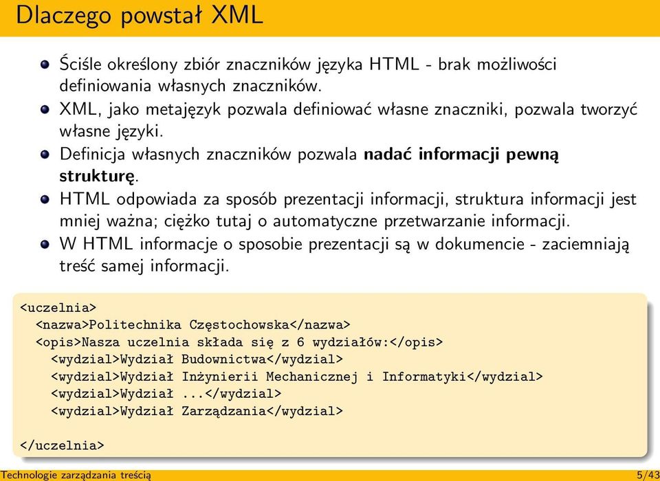 HTML odpowiada za sposób prezentacji informacji, struktura informacji jest mniej ważna; ciężko tutaj o automatyczne przetwarzanie informacji.