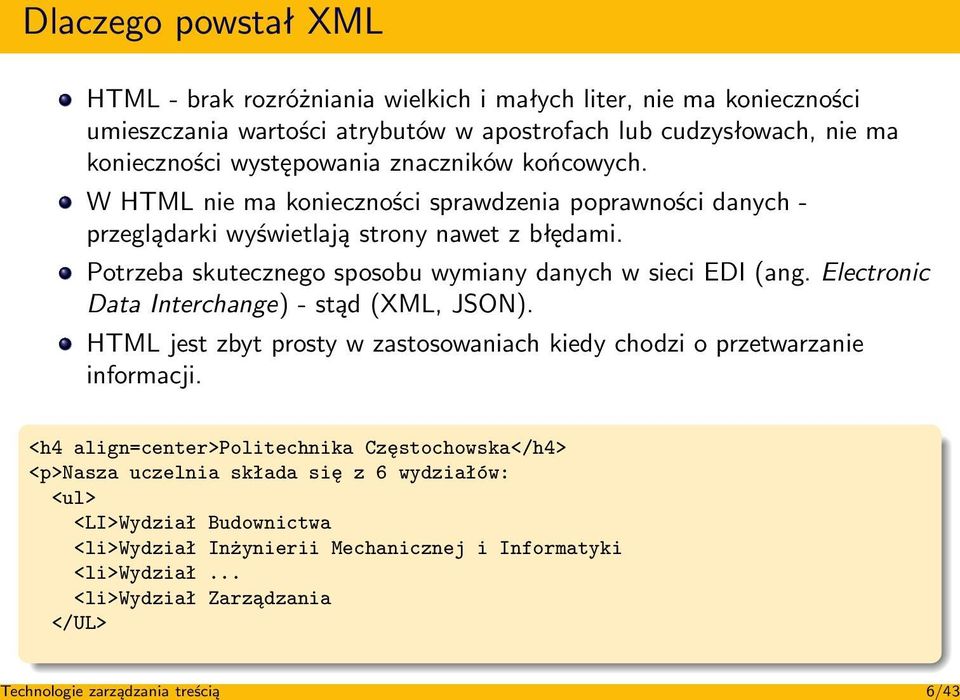 Potrzeba skutecznego sposobu wymiany danych w sieci EDI (ang. Electronic Data Interchange) - stąd (XML, JSON). HTML jest zbyt prosty w zastosowaniach kiedy chodzi o przetwarzanie informacji.