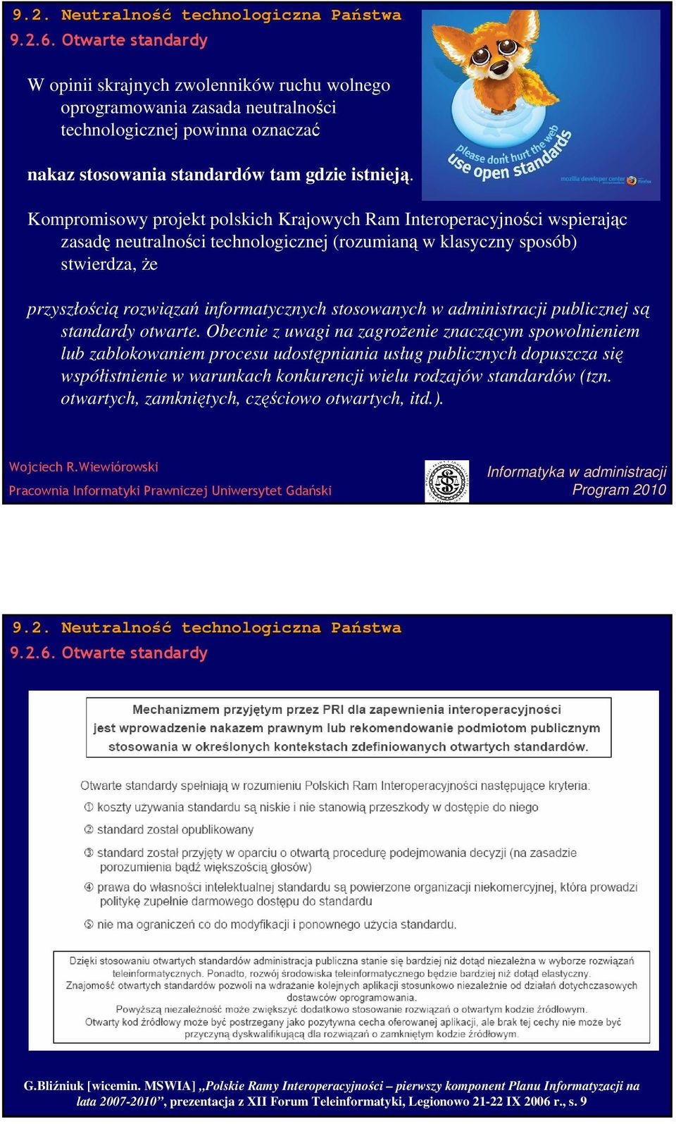 Kompromisowy projekt polskich Krajowych Ram Interoperacyjności wspierając zasadę neutralności technologicznej (rozumianą w klasyczny sposób) stwierdza, że przyszłością rozwiązań informatycznych