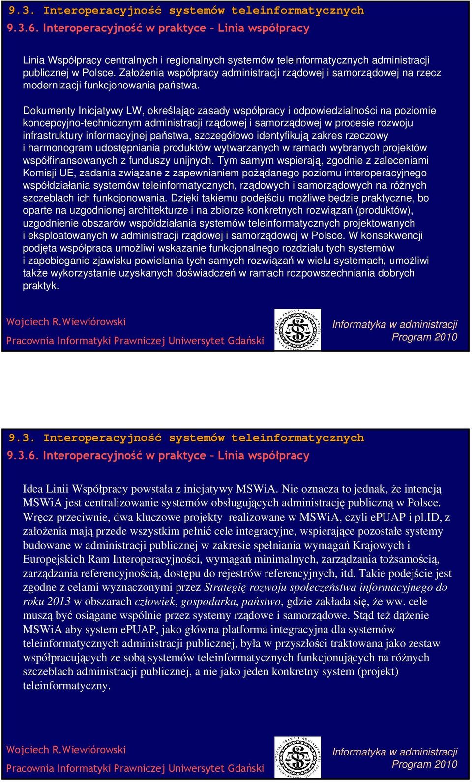 Dokumenty Inicjatywy LW, określając zasady współpracy i odpowiedzialności na poziomie koncepcyjno-technicznym administracji rządowej i samorządowej w procesie rozwoju infrastruktury informacyjnej