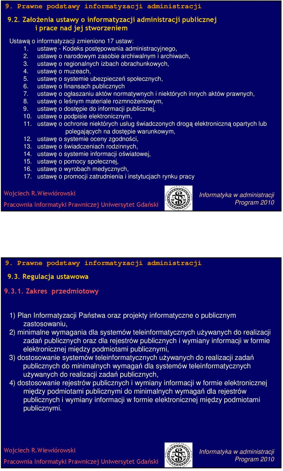 ustawę o systemie ubezpieczeń społecznych, 6. ustawę o finansach publicznych 7. ustawę o ogłaszaniu aktów normatywnych i niektórych innych aktów prawnych, 8.