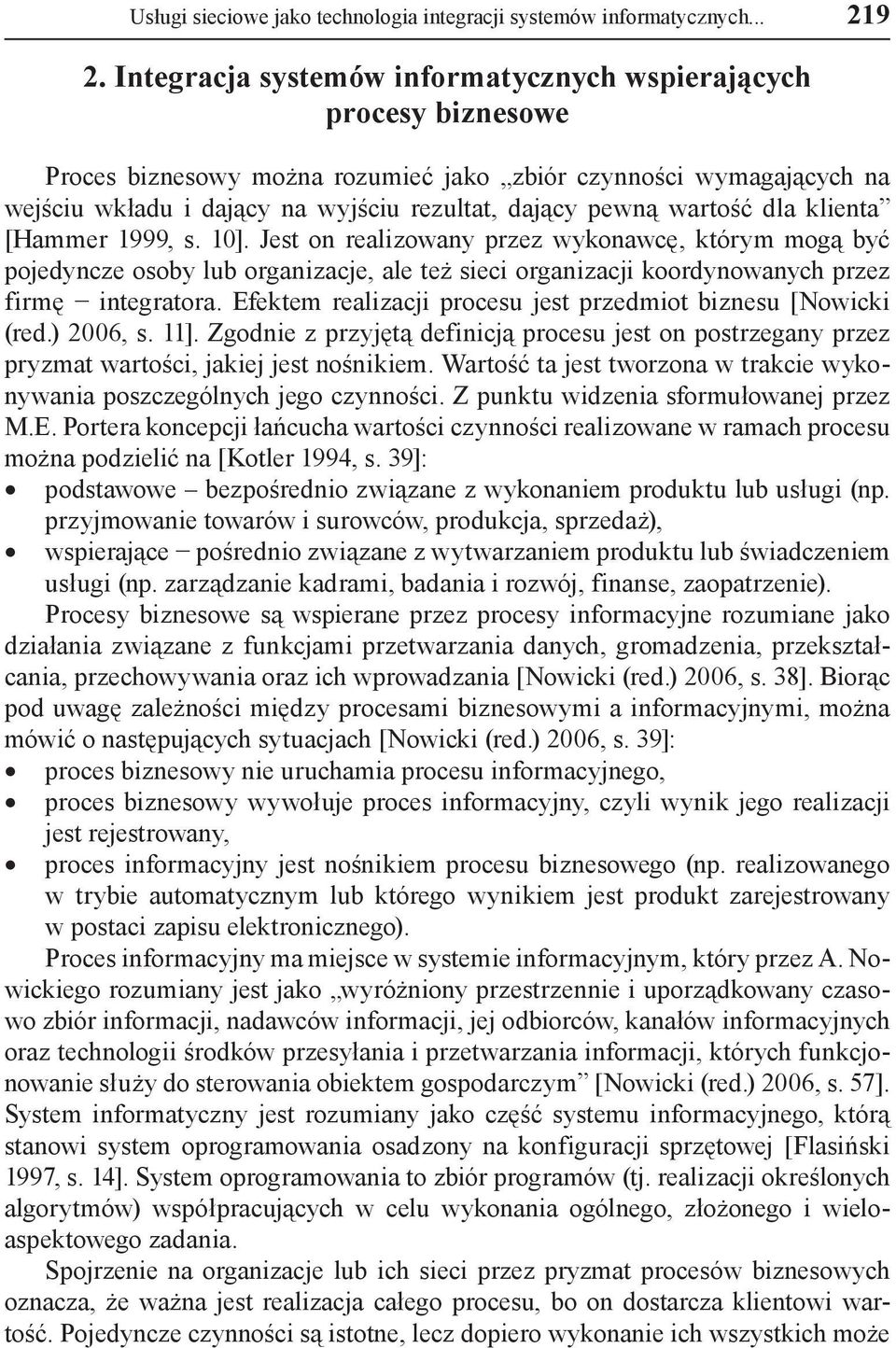 wartość dla klienta [Hammer 1999, s. 10]. Jest on realizowany przez wykonawcę, którym mogą być pojedyncze osoby lub organizacje, ale też sieci organizacji koordynowanych przez firmę integratora.