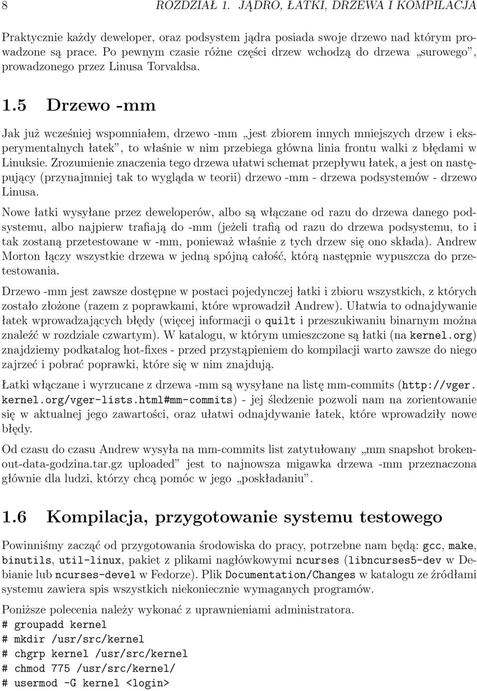 5 Drzewo -mm Jak już wcześniej wspomniałem, drzewo -mm jest zbiorem innych mniejszych drzew i eksperymentalnych łatek, to właśnie w nim przebiega główna linia frontu walki z błędami w Linuksie.