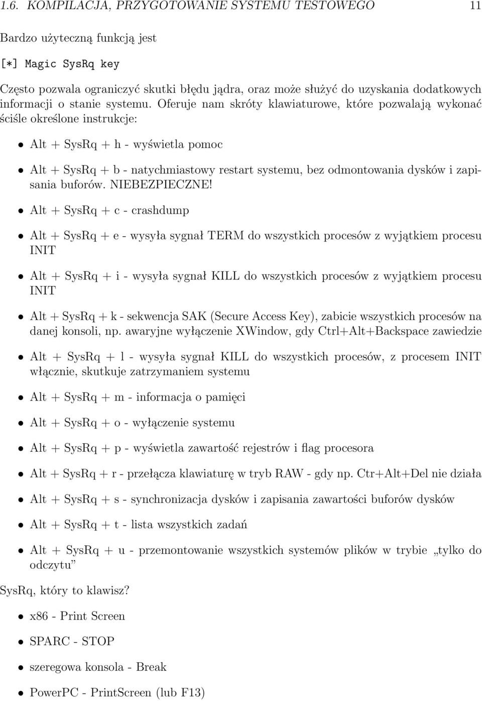 Oferuje nam skróty klawiaturowe, które pozwalają wykonać ściśle określone instrukcje: Alt + SysRq + h - wyświetla pomoc Alt + SysRq + b - natychmiastowy restart systemu, bez odmontowania dysków i