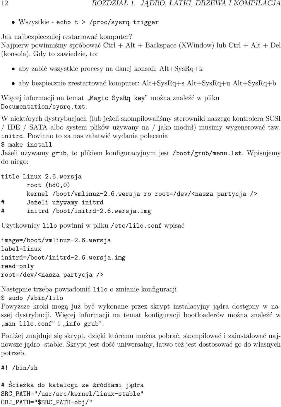 Gdy to zawiedzie, to: aby zabić wszystkie procesy na danej konsoli: Alt+SysRq+k aby bezpiecznie zrestartować komputer: Alt+SysRq+s Alt+SysRq+u Alt+SysRq+b Więcej informacji na temat Magic SysRq key