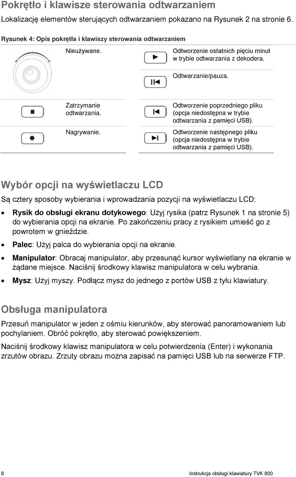 Odtworzenie poprzedniego pliku (opcja niedostępna w trybie odtwarzania z pamięci USB). Odtworzenie następnego pliku (opcja niedostępna w trybie odtwarzania z pamięci USB).