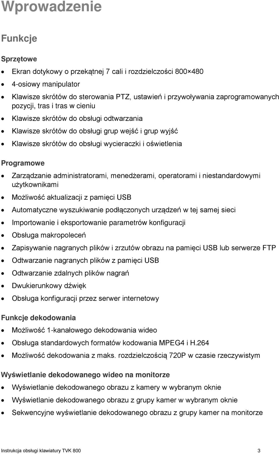 administratorami, menedżerami, operatorami i niestandardowymi użytkownikami Możliwość aktualizacji z pamięci USB Automatyczne wyszukiwanie podłączonych urządzeń w tej samej sieci Importowanie i