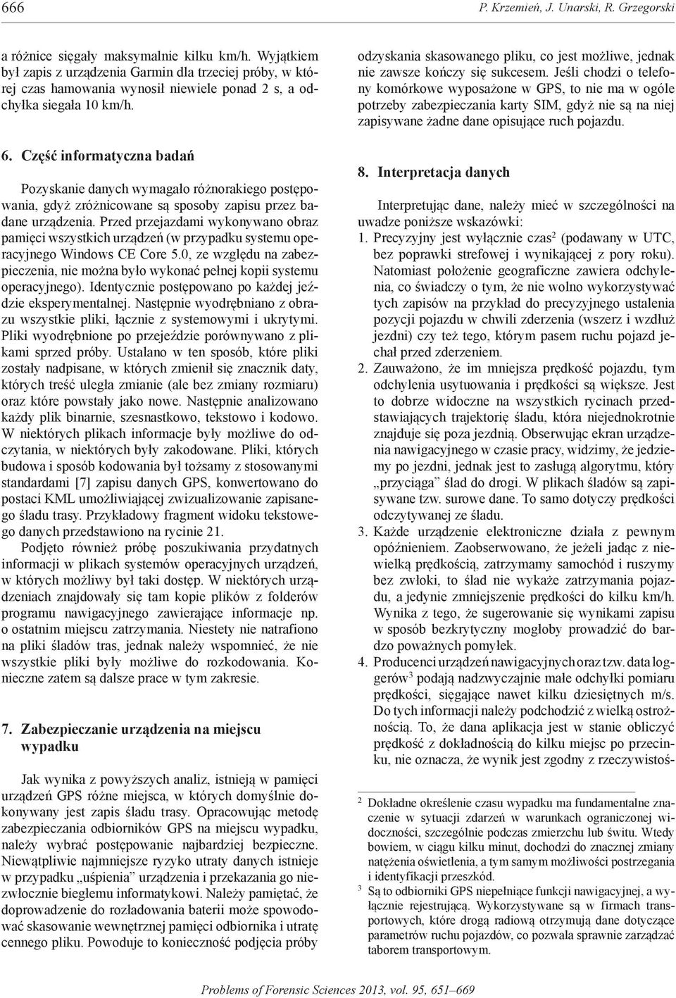 część informatyczna badań Pozyskanie danych wymagało różnorakiego postępowania, gdyż zróżnicowane są sposoby zapisu przez badane urządzenia.