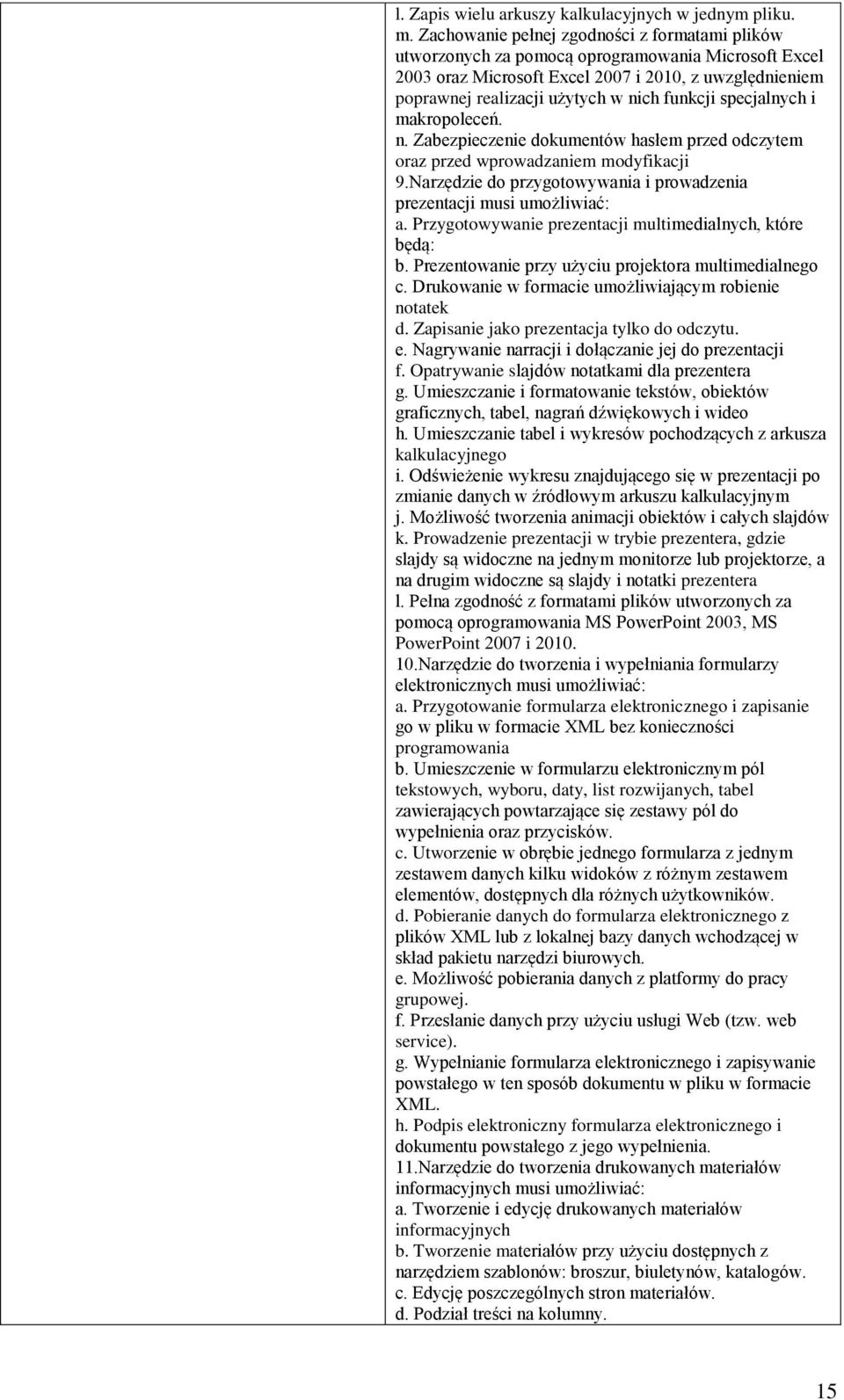 specjalnych i makropoleceń. n. Zabezpieczenie dokumentów hasłem przed odczytem oraz przed wprowadzaniem modyfikacji 9.Narzędzie do przygotowywania i prowadzenia prezentacji musi umożliwiać: a.