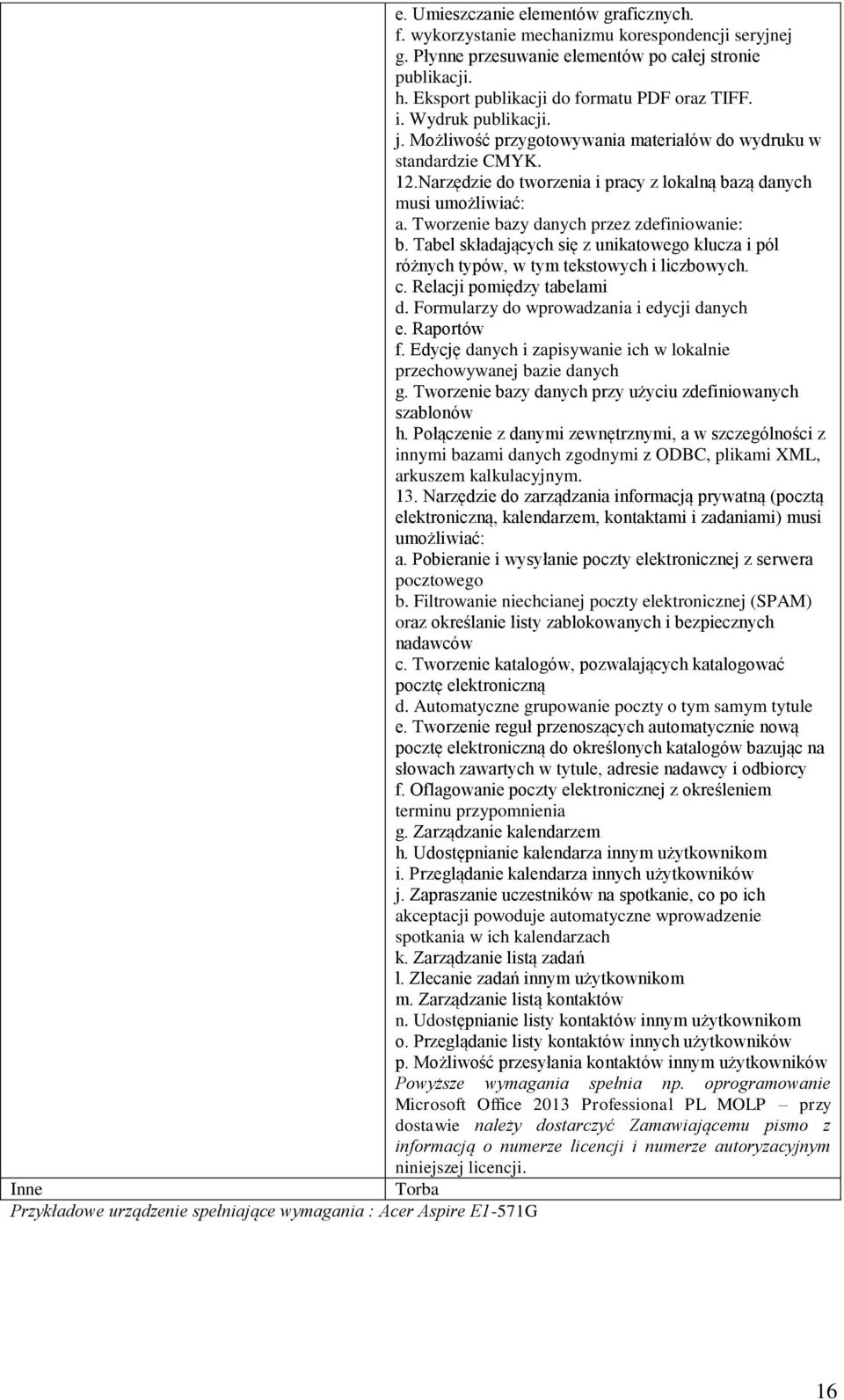 Tworzenie bazy danych przez zdefiniowanie: b. Tabel składających się z unikatowego klucza i pól różnych typów, w tym tekstowych i liczbowych. c. Relacji pomiędzy tabelami d.