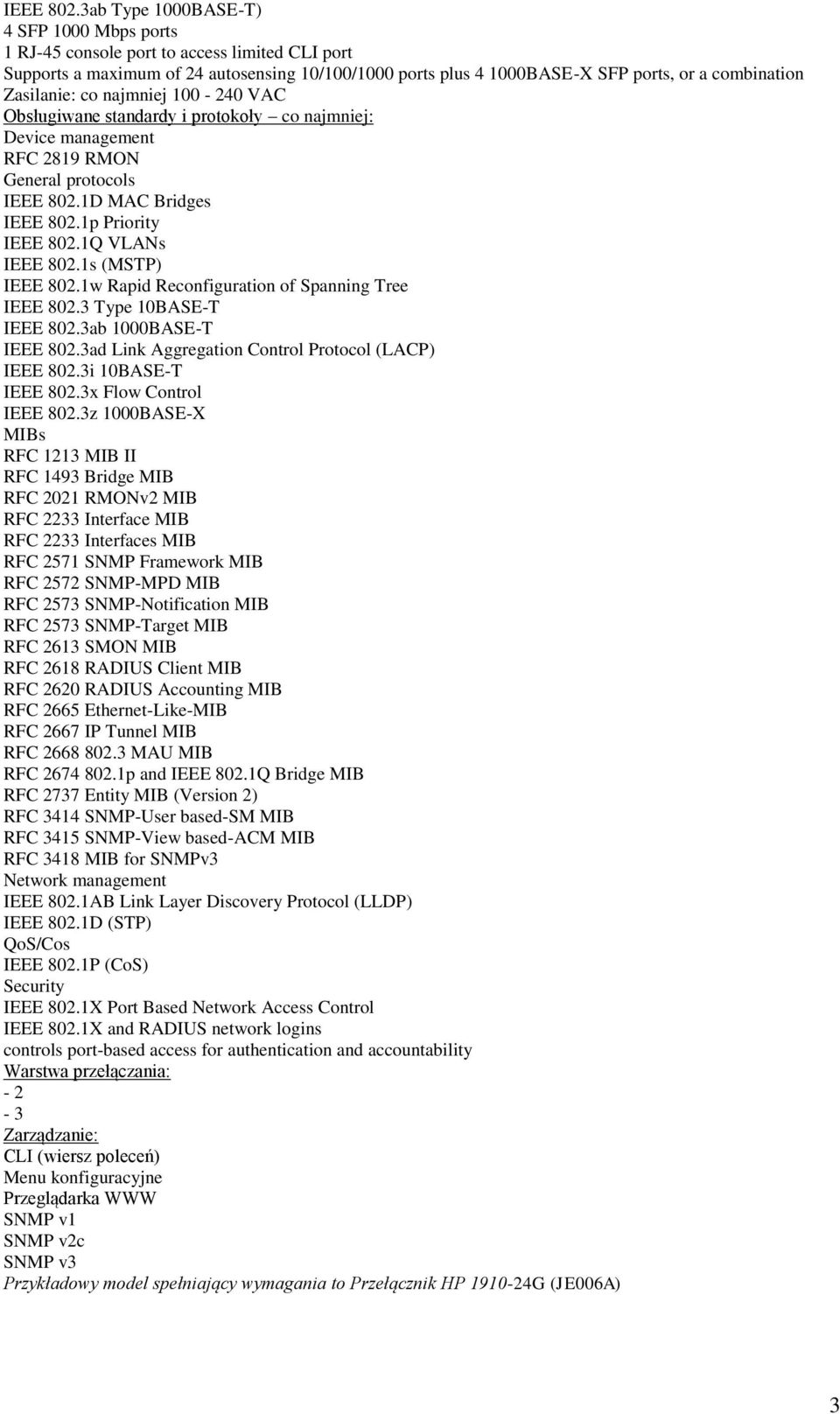 Zasilanie: co najmniej 100-240 VAC Obsługiwane standardy i protokoły co najmniej: Device management RFC 2819 RMON General protocols 1D MAC Bridges 1p Priority 1Q VLANs 1s (MSTP) 1w Rapid