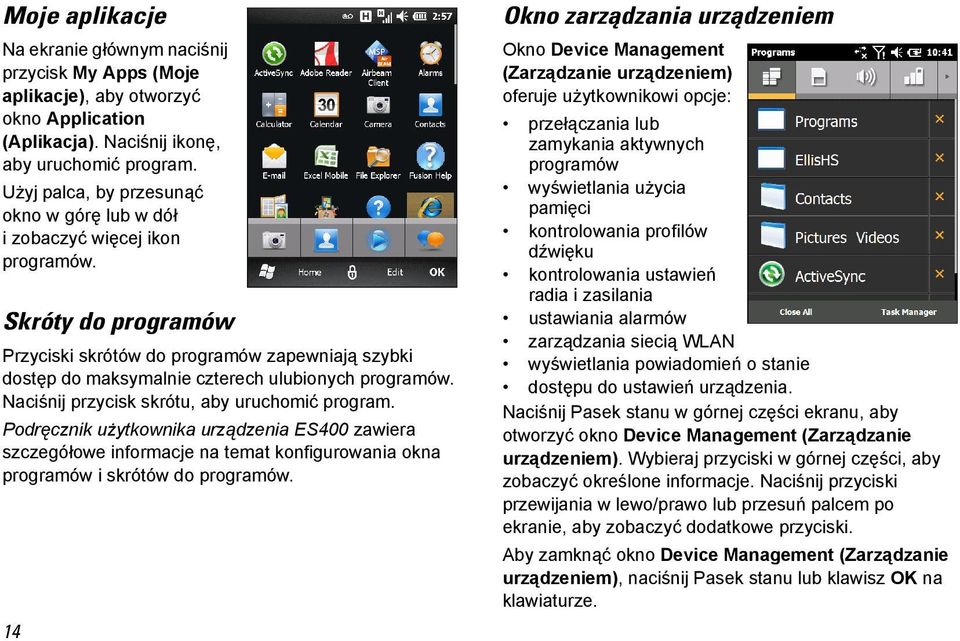 Skróty do programów Przyciski skrótów do programów zapewniają szybki dostęp do maksymalnie czterech ulubionych programów. Naciśnij przycisk skrótu, aby uruchomić program.