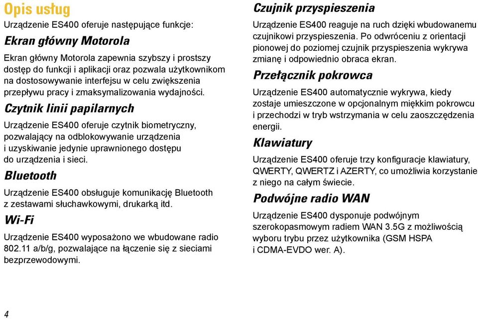 Czytnik linii papilarnych Urządzenie ES400 oferuje czytnik biometryczny, pozwalający na odblokowywanie urządzenia i uzyskiwanie jedynie uprawnionego dostępu do urządzenia i sieci.