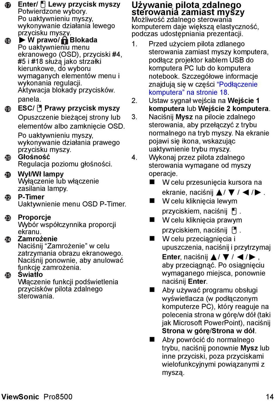 panela. ESC/ Prawy przycisk myszy Opuszczenie bieżącej strony lub elementów albo zamknięcie OSD. Po uaktywnieniu myszy, wykonywanie działania prawego przycisku myszy.