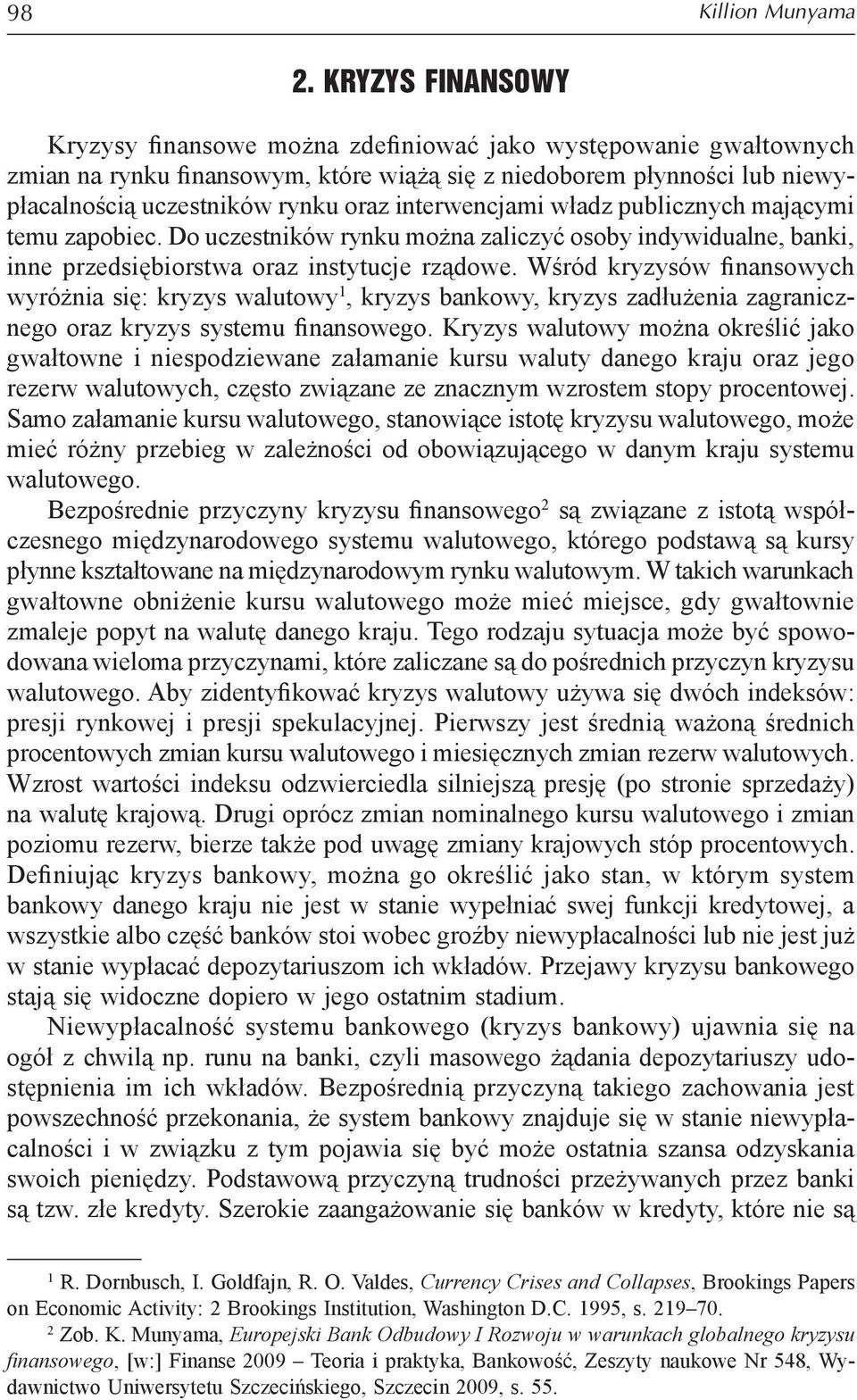 interwencjami władz publicznych mającymi temu zapobiec. Do uczestników rynku można zaliczyć osoby indywidualne, banki, inne przedsiębiorstwa oraz instytucje rządowe.