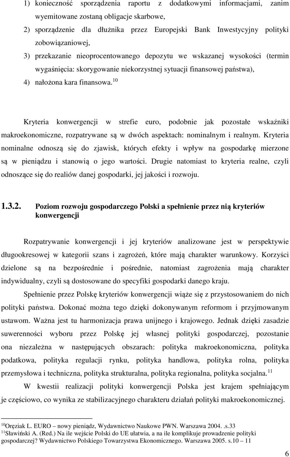 10 Kryteria konwergencji w strefie euro, podobnie jak pozostałe wskaźniki makroekonomiczne, rozpatrywane są w dwóch aspektach: nominalnym i realnym.