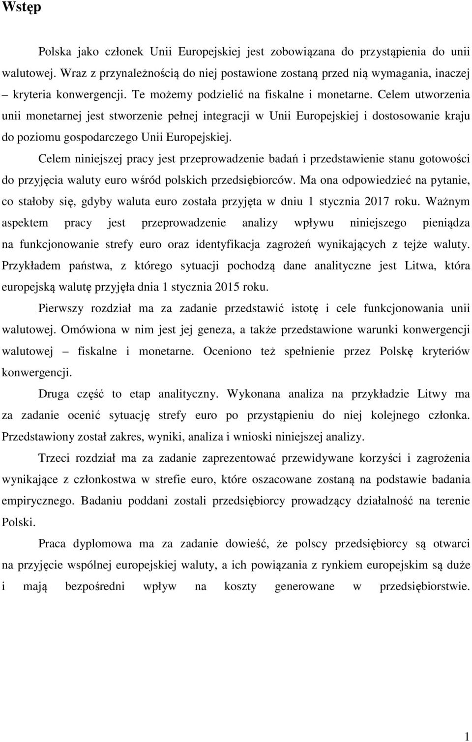 Celem niniejszej pracy jest przeprowadzenie badań i przedstawienie stanu gotowości do przyjęcia waluty euro wśród polskich przedsiębiorców.