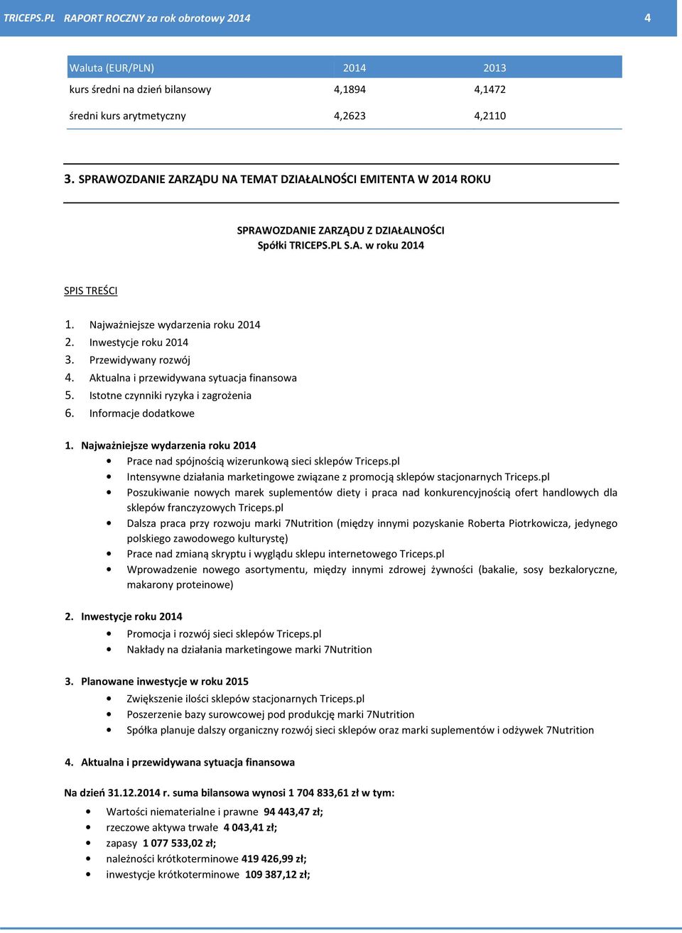 Inwestycje roku 2014 3. Przewidywany rozwój 4. Aktualna i przewidywana sytuacja finansowa 5. Istotne czynniki ryzyka i zagrożenia 6. Informacje dodatkowe 1.