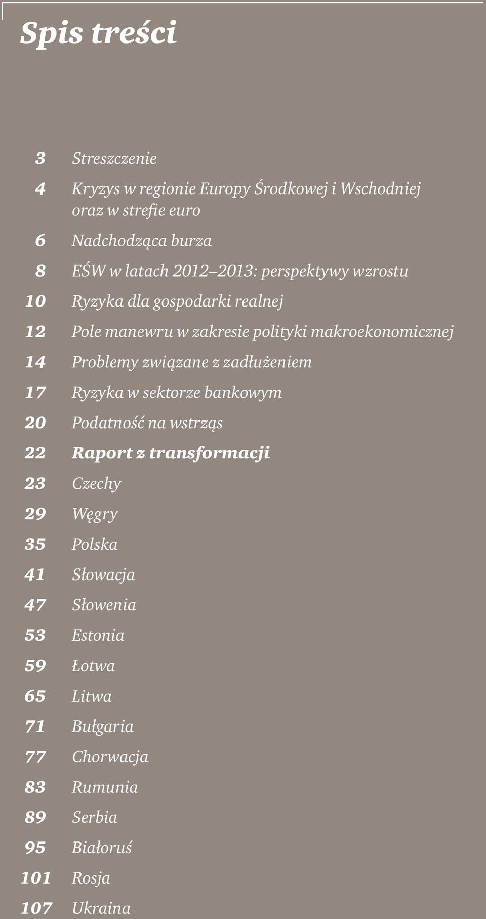 związane z zadłużeniem 17 Ryzyka w sektorze bankowym 20 Podatność na wstrząs 22 Raport z transformacji 23 Czechy 29 Węgry 35 Polska