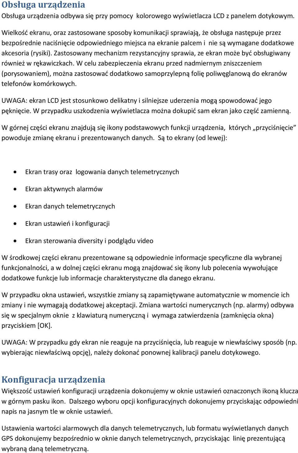 (rysiki). Zastosowany mechanizm rezystancyjny sprawia, ze ekran może być obsługiwany również w rękawiczkach.