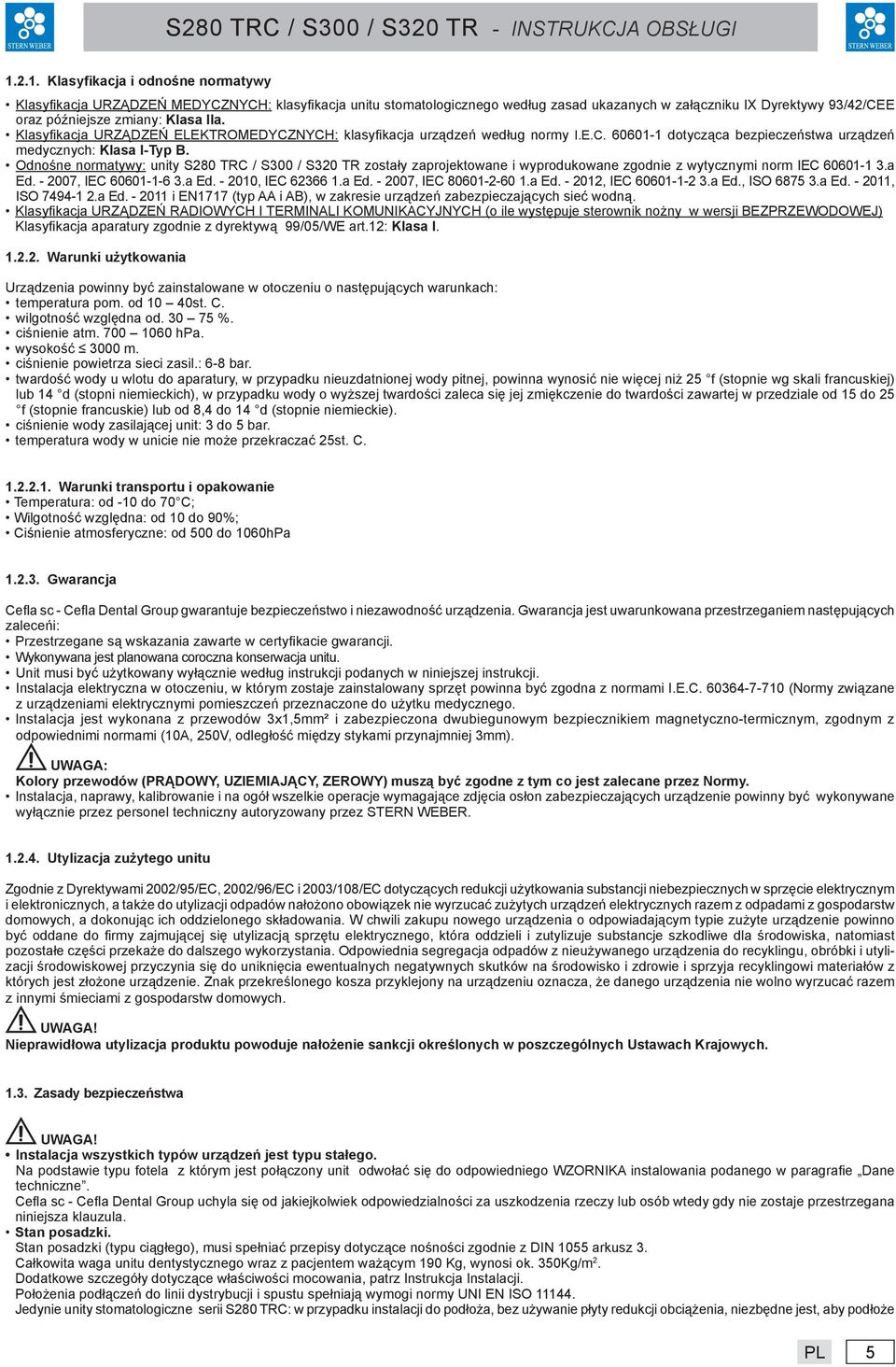 Odnośne normatywy: unity S280 TRC / S300 / S320 TR zostały zaprojektowane i wyprodukowane zgodnie z wytycznymi norm IEC 60601-1 3.a Ed. - 2007, IEC 60601-1-6 3.a Ed. - 2010, IEC 62366 1.a Ed. - 2007, IEC 80601-2-60 1.