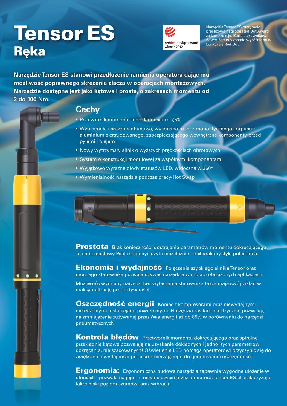 Narzędzie dostępne jest jako kątowe i proste, o zakresach momentu od 2 do 100 Nm. Cechy Przetwornik momentu o dokładności +/- 7,5% Wytrzymała i szczelna obudowa, wykonana m.in.