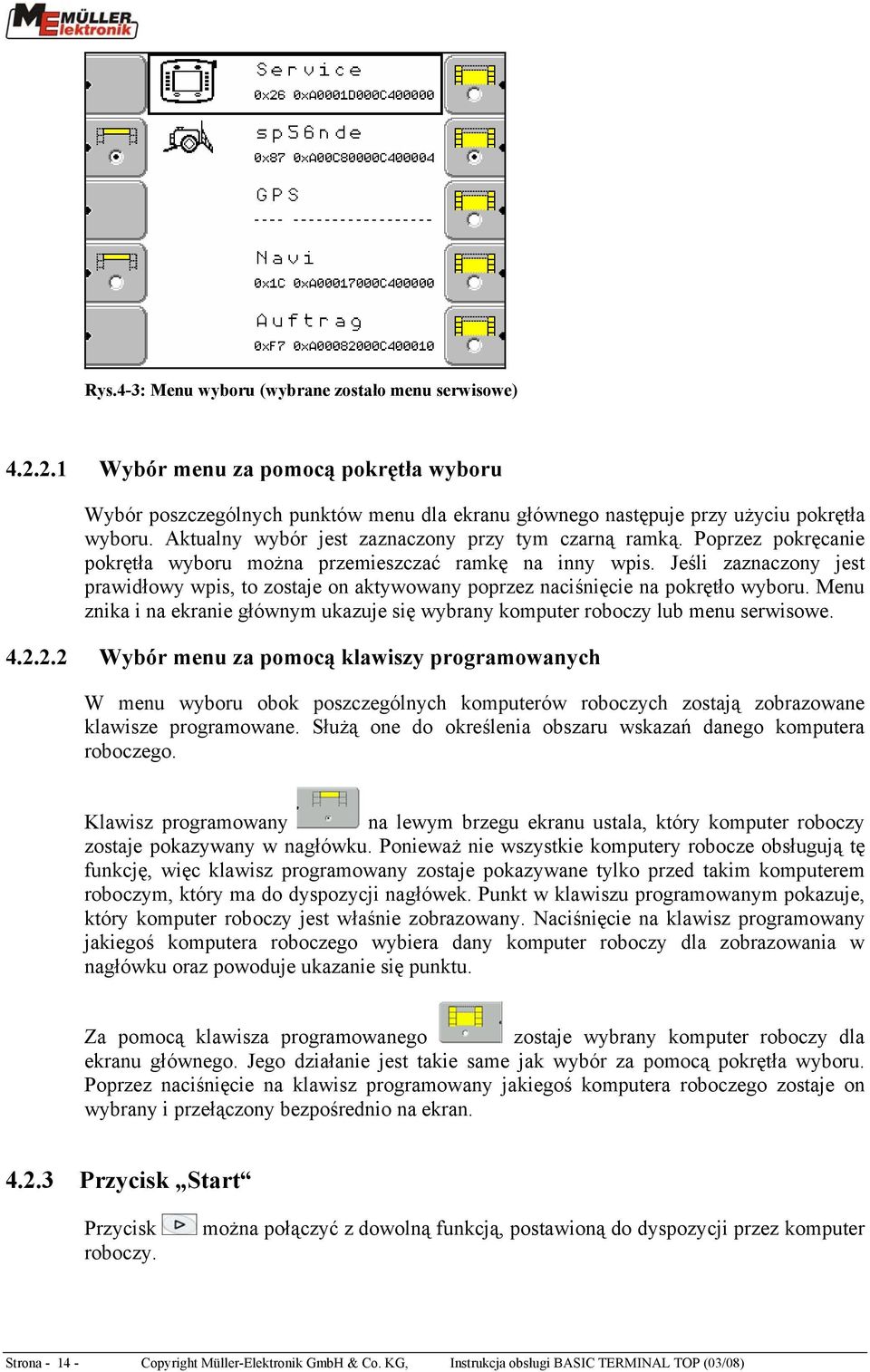 Jeśli zaznaczony jest prawidłowy wpis, to zostaje on aktywowany poprzez naciśnięcie na pokrętło wyboru. Menu znika i na ekranie głównym ukazuje się wybrany komputer roboczy lub menu serwisowe. 4.2.