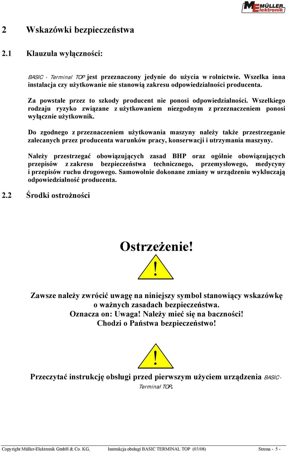 Wszelkiego rodzaju ryzyko związane z użytkowaniem niezgodnym z przeznaczeniem ponosi wyłącznie użytkownik.