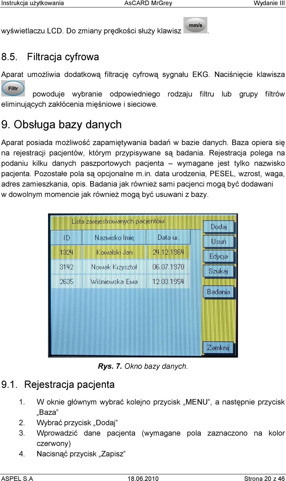 Obsługa bazy danych Aparat posiada moŝliwość zapamiętywania badań w bazie danych. Baza opiera się na rejestracji pacjentów, którym przypisywane są badania.