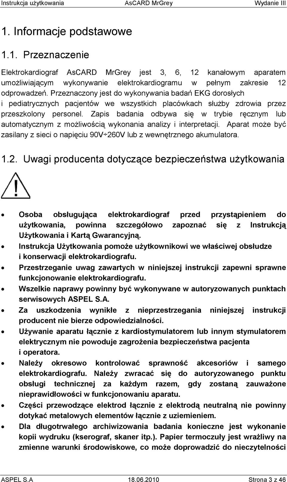 Zapis badania odbywa się w trybie ręcznym lub automatycznym z moŝliwością wykonania analizy i interpretacji. Aparat moŝe być zasilany z sieci o napięciu 90V 26