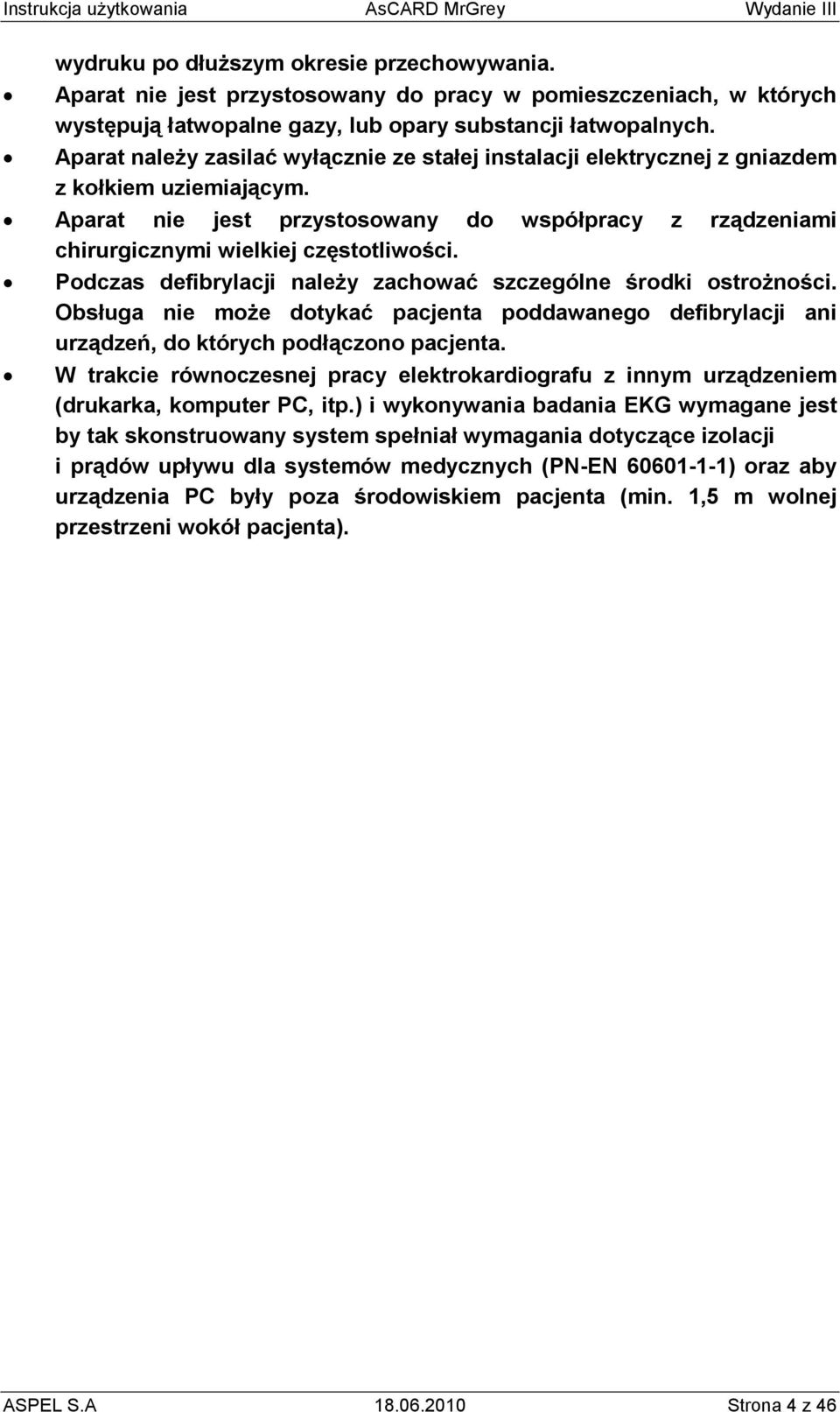 Podczas defibrylacji naleŝy zachować szczególne środki ostroŝności. Obsługa nie moŝe dotykać pacjenta poddawanego defibrylacji ani urządzeń, do których podłączono pacjenta.