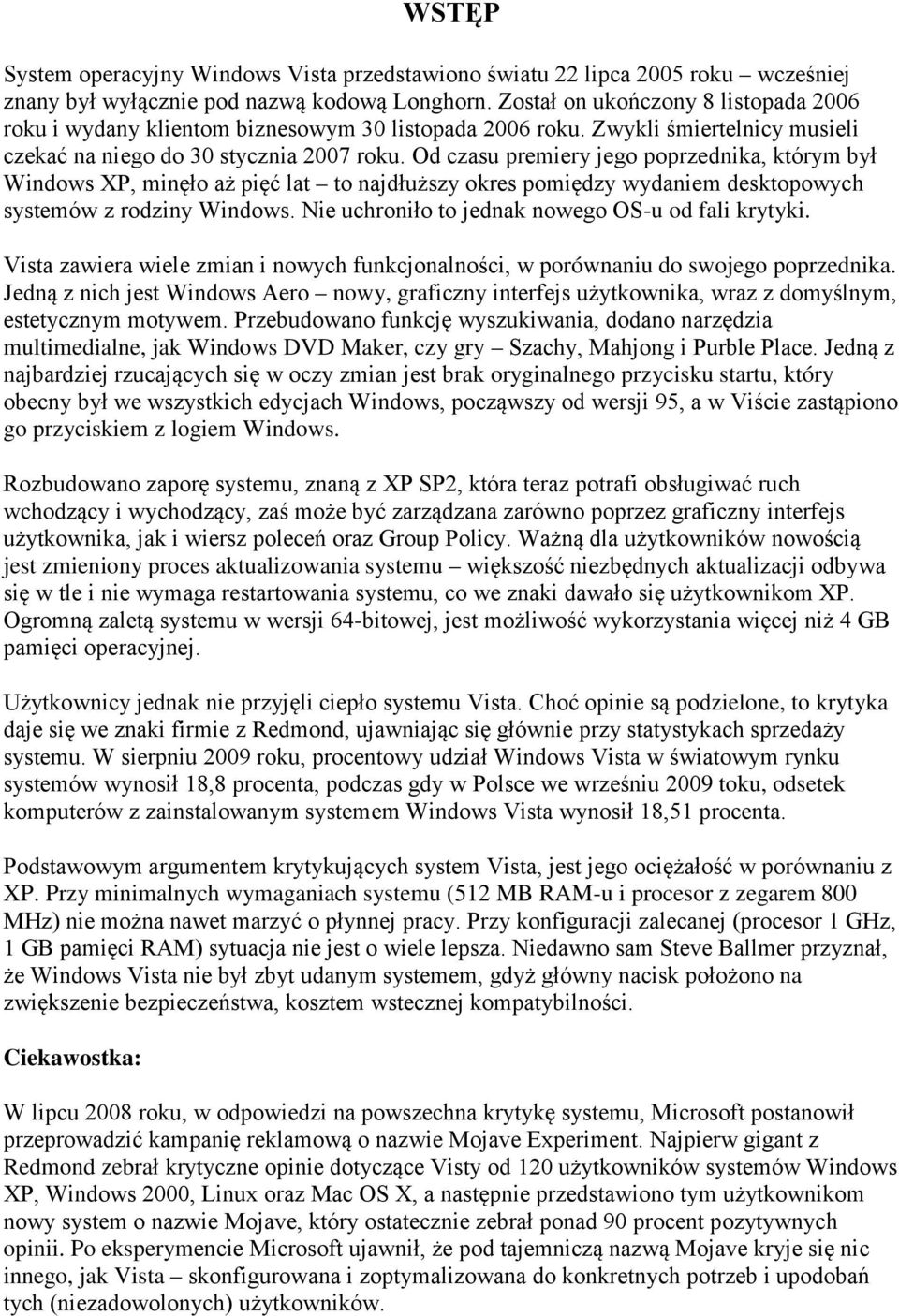 Od czasu premiery jego poprzednika, którym był Windows XP, minęło aż pięć lat to najdłuższy okres pomiędzy wydaniem desktopowych systemów z rodziny Windows.