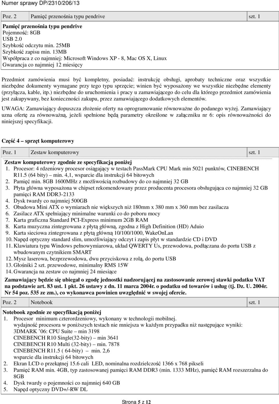 1 Zestaw komputerowy zgodnie ze specyfikacją poniżej 1. Procesor: 4 rdzeniowy procesor osiągający w testach PassMark CPU Mark min 5021 punktów, CINEBENCH R11.5 (64 bity) min.