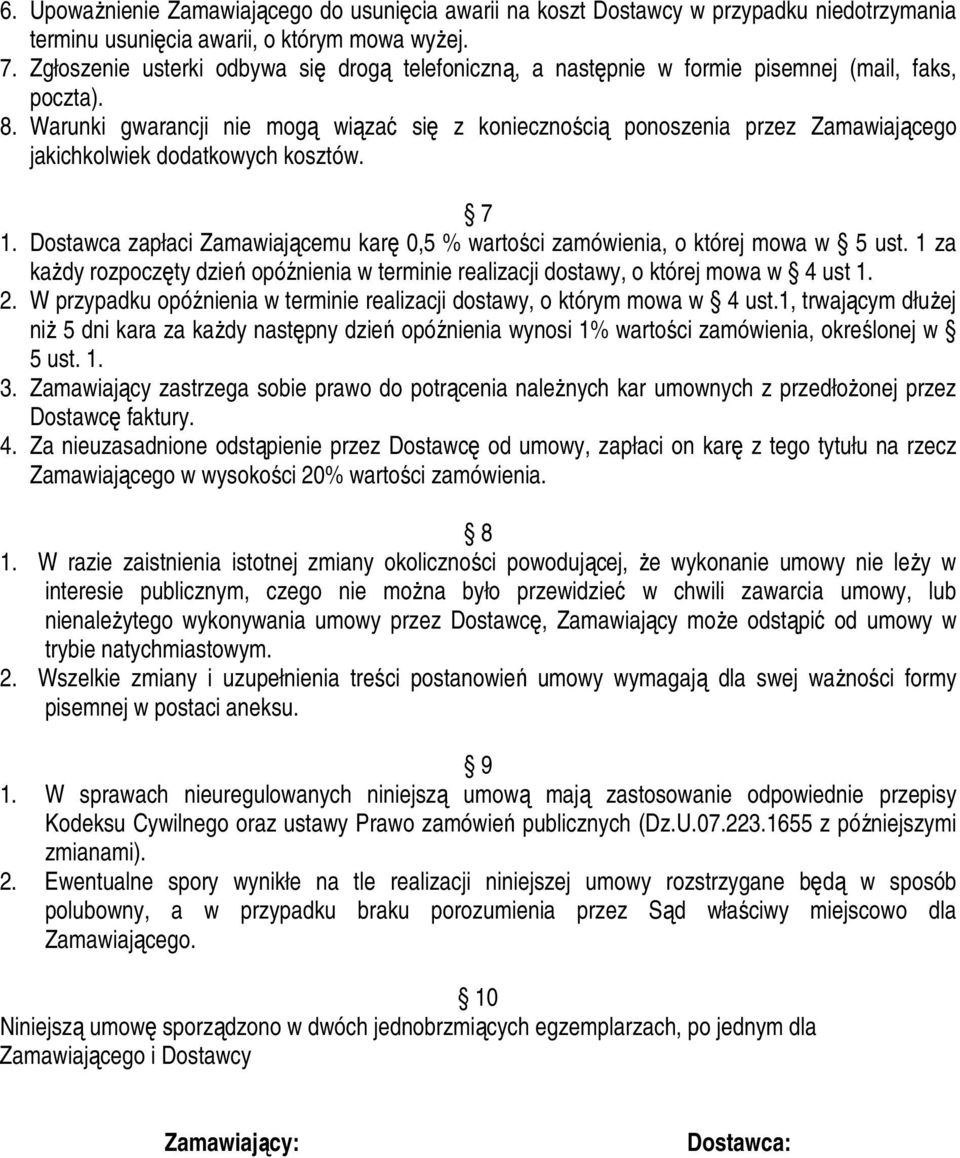 Warunki gwarancji nie mogą wiązać się z koniecznością ponoszenia przez Zamawiającego jakichkolwiek dodatkowych kosztów. 7 1.