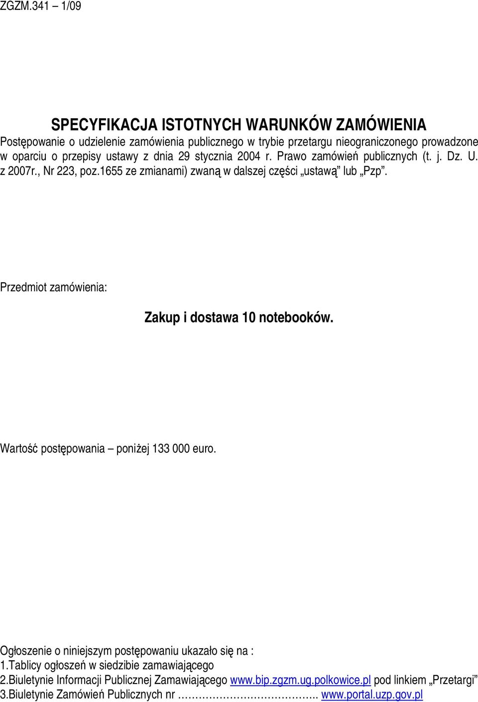 Przedmiot zamówienia: Zakup i dostawa 10 notebooków. Wartość postępowania poniŝej 133 000 euro. Ogłoszenie o niniejszym postępowaniu ukazało się na : 1.