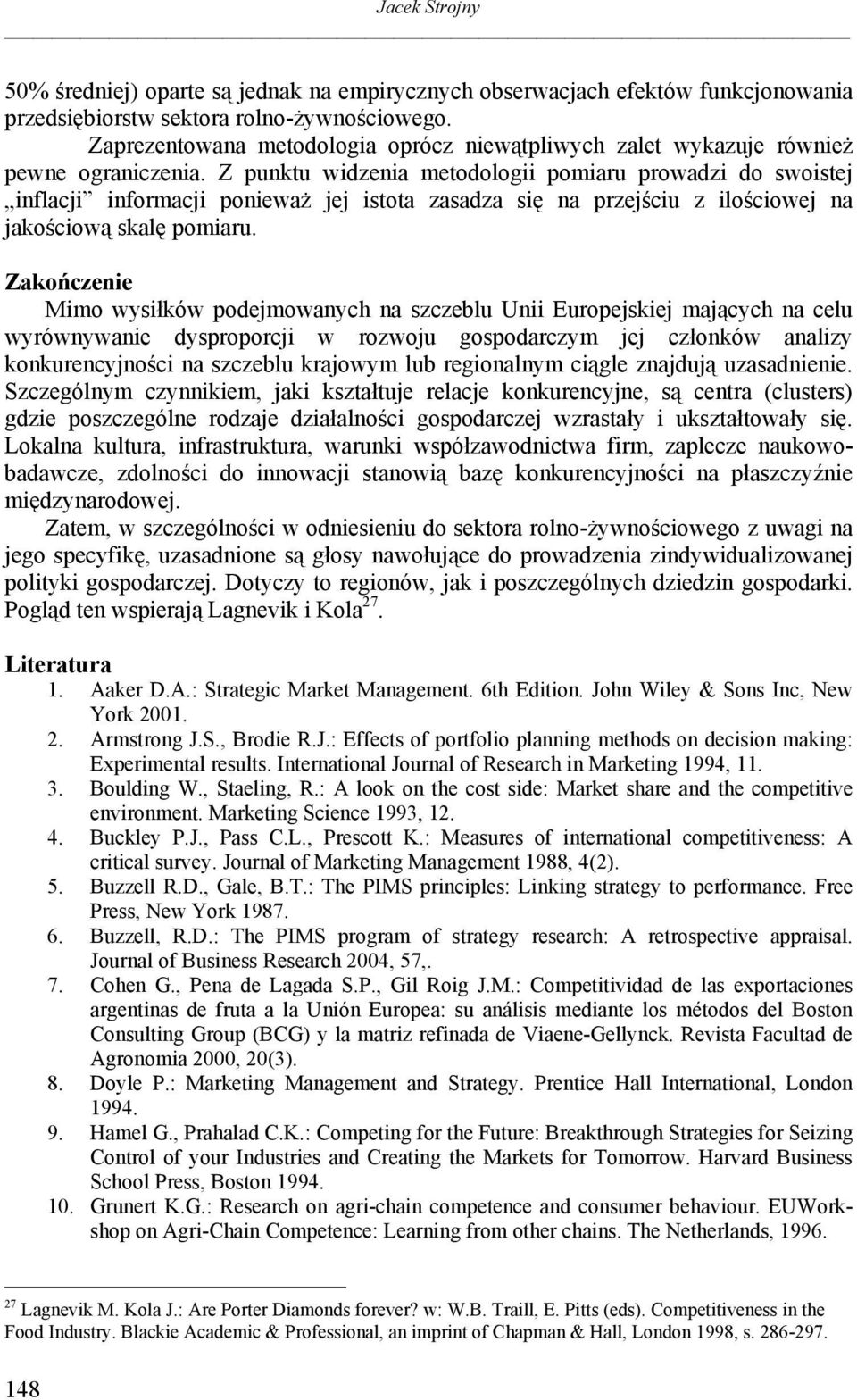 Z punktu widzenia metodologii pomiaru prowadzi do swoistej inflacji informacji ponieważ jej istota zasadza się na przejściu z ilościowej na jakościową skalę pomiaru.