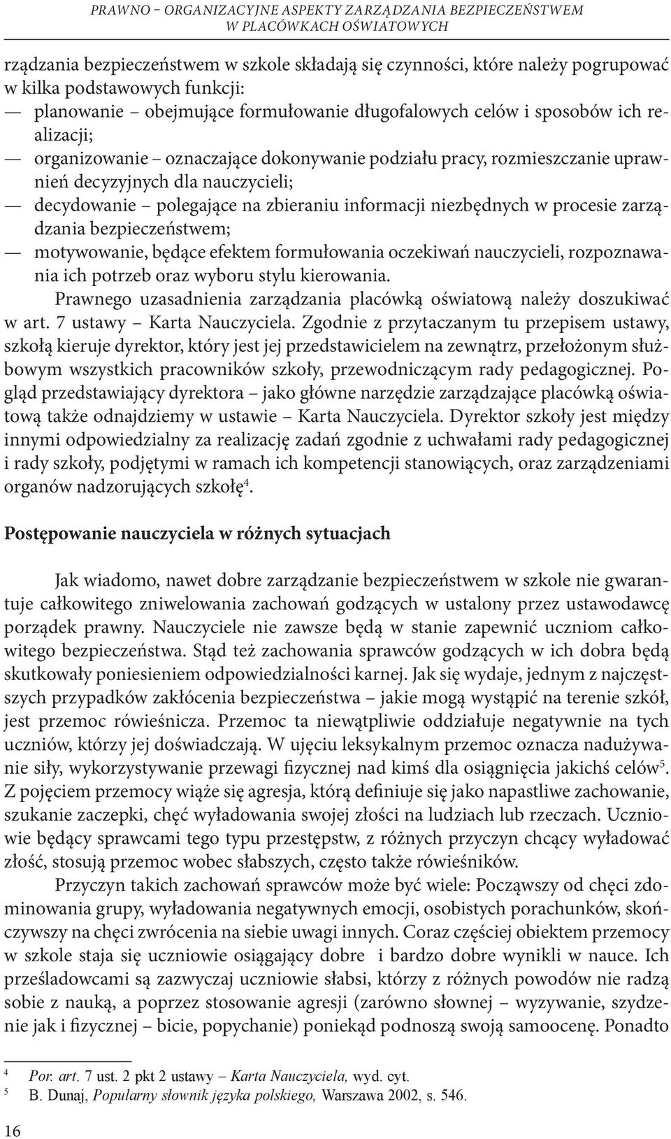 decydowanie polegające na zbieraniu informacji niezbędnych w procesie zarządzania bezpieczeństwem; motywowanie, będące efektem formułowania oczekiwań nauczycieli, rozpoznawania ich potrzeb oraz