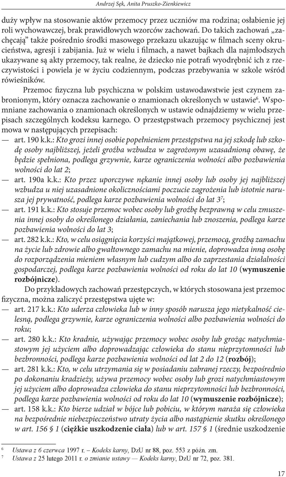 Już w wielu i filmach, a nawet bajkach dla najmłodszych ukazywane są akty przemocy, tak realne, że dziecko nie potrafi wyodrębnić ich z rzeczywistości i powiela je w życiu codziennym, podczas