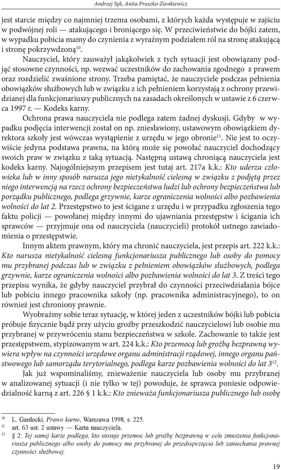 Nauczyciel, który zauważył jakąkolwiek z tych sytuacji jest obowiązany podjąć stosowne czynności, np. wezwać uczestników do zachowania zgodnego z prawem oraz rozdzielić zwaśnione strony.